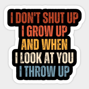 I Don't I Grow Up And When I Look At You I Throw Up Sticker